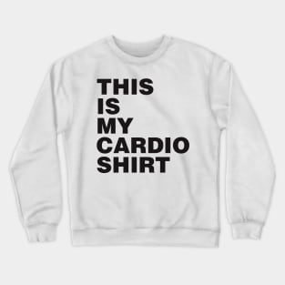 This is my Cardio Shirt (black print) Crewneck Sweatshirt